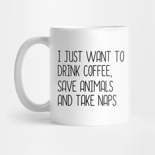 I Just Want To Drink Coffee, Save Animals And Take Naps Mug